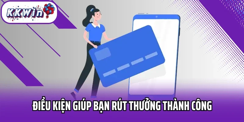 Điều kiện giúp bạn rút thưởng thành công